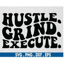 Hustle grind execute svg,grind svg,hustle svg,motivational svg,entrepreneur svg,rich svg,ceo svg,small business svg,mill