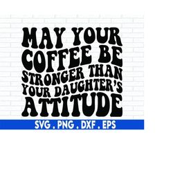 May Your Coffee Svg, May Your Coffee Be Stronger than your Daughters Attitude, Wavy Svg, Svg Cricut Cut File, PNG Files