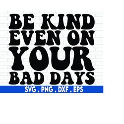 Be Kind Even On Your Bad Days SVG, Cut File, positive kindness quote, svg quotes, cut file, handlettered svg, for cricut