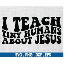 I Teach Tiny Humans About Jesus svg, youth group svg, bible studies svg, christian teacher svg, pastor svg, scripture sv