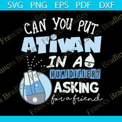 Can You Put Ativan in a humidifier, Asking for a friend, digital file, vinyl for cricut, svg cut files, svg clipart, sil