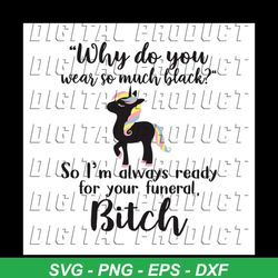 Why Do You Wear So Much Black So I'm Always Ready For Your Funeral Bitch Shirt Svg, Funny Shirt, Cricut File, Silhouette