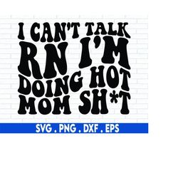 I Can't Talk RN I'm Doing Hot Mom Sh*t SVG, Mom Svg, Hot Mum Svg, Wavy Stacked Svg, Cricut Svg file, Silhouette cut file
