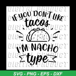 If You Don't Like Tacos I'm Nacho Type Cricut Silhouette, Tacos shilhouette cameo, Digital Cut Files Svg, Png, Dxf, Eps