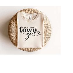 Just A Small Town Girl SVG PNG, Country Girl Svg, Southern Girl Svg, Small Town Girl Svg, Positive Quote Svg, Teen Shirt
