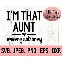 I'm That Aunt Sorry Not Sorry SVG - Auntie SVG - Aunt Design - Instant Download - Cricut Cut File - Best Aunt Ever - Aun