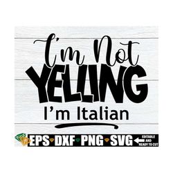 I'm Not Yelling I'm Italian, Funny Italian Shirt svg, Funny Italian svg, Italian Mom Shirt svg, Digital Download, File F