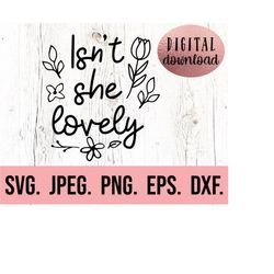 Isnt She Lovely SVG - Baby Girl - Digital Download - Cricut Cut File - Girl Nursery svg - Silhouette - New Baby - Newbor