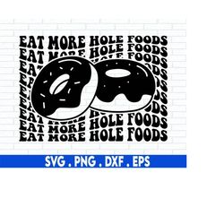Eat more hole foods svg, donuts svg, breakfast svg, fast food svg, sarcastic svg, foodie svg, trending svg, snack svg, f