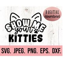 Show Me Your Kitties SVG - Cat Mom Digital Download - Cricut Cut File - Silhouette - Cat Mama - Cat Lover Svg - Cat Lady
