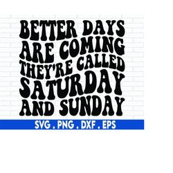 Better Days Are Coming They're Called Saturday and Sunday SVG Cut File, positive quote, affirmation, handlettered svg, d