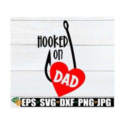 Hooked On Dad, Father's Day SVG, Father's Day, I Love My Dad, Fishing Dad, Cute Father's Day, Cut File, SVG, JPG, Printa