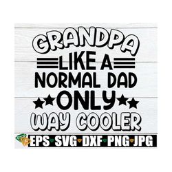 Grandpa Like A Normal Dad Only Way Cooler, Father's Day svg, Grandpa Father's Day svg, Granpa svg, Grandpa shirt svg, Fa
