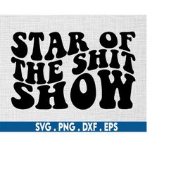 Star of the shit show svg, drunk svg, profanity svg, swear svg, cuss svg, alcohol svg, Funny wine svg, beer bottle svg,
