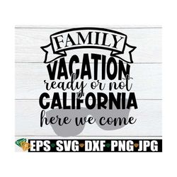 Family Vacation Ready Or Not California Here We Come, Family Vacation, Matching Family Vacation, California Family Vacat