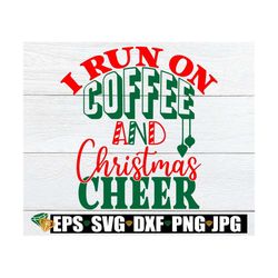 I run on coffee and Christmas cheer. Christmas shirst svg. Cute Christmas shirt svg. Coffee and Christmas cheer svg. Chr