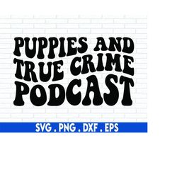 Puppies And True Crime Podcast Svg, Puppies Svg, True Crime Svg, Murder Svg, Crime Show Svg, Crime Tv Svg, Murder Podcas