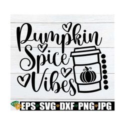 Pumpkin Spice Vibes. Autumn svg, Fall svg, Thanksgiving svg, Pumpkin Spice svg, Thankful, Fall Decor, Cricut, Sillhouett