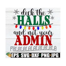 Deck The Halls And Not Your Admin, Funny Teacher Christmas Shirt SVG, Funny School Admin svg, Christmas Administration s