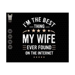 I'm The Best Thing Svg, My Wife Ever Found Svg, On The Internet Svg, Valentines Day Svg, Funny Quotes Svg, Husband Anniv