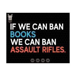 If We Can Ban Books Svg, We Can Ban Assault Rifles Svg, Trendy Quotes Svg, Retro Quote Svg, Book Lover Gifts, Nerd Svg,