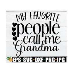 My favorite people call me Grandma. Grandma svg. Grandma shirt svg. Grandma shirt ironon design. Cut file. Grandmother M