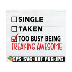 Single, taken, Too busy being Awesome, Funny Valentine's Day, Single Valentine's Day, Anti- Valentine's Day, Cut File, P