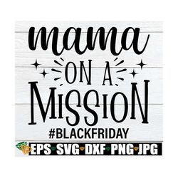 Mama On A Mission, Black Friday Shirt SVG, Black Friday svg, Black Friday T-Shirts SVG, Black Friday Shopping Shirts svg