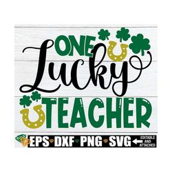 One Lucky Teacher, Teacher St. Patrick's Day Shirt SVG, St. Patrick's Day Gift For Teacher, Teacher St. Patrick's Day sv