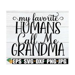 My favorite humans call me Grandma. Grandma shirt design. Grandma svg. Grandma shirt svg. SVG gift for Grandma.Grandma M