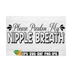 Please Pardon My Nipple Breath. Breastfeeding baby. Digital Download. svg. Breastfeeding svg. Funny baby svg. Cute baby
