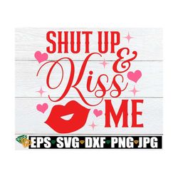 Shut Up And Kiss Me, Valentine's Day svg, Funny Valentine's Day, Sexy Valentine's Day SVG, Valentine SVG, Girl's Valenti