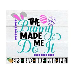 The Bunny Made Me Do It, Easter SVG, Cute Easter, Kids Easter, Cute Easter SVG, Kids Easter Shirt SVG, Funny Kids Easter