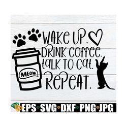 Wake Up Drink Coffee Talk To Cat Repeat, Funny Cat Decor, Cat svg, Cat design, I Love My Cat, Cat Decor, Funny Cat Quote