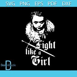 Fight Like A Girl Shirt Svg, Movies Shirt Svg, Game Of Thrones Shirt Svg, Arya stark Cricut, Silhouette, Cut File, Decal