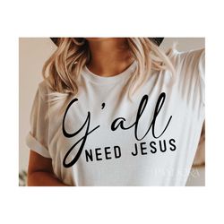 Y'all Need Jesus Svg, Christian Svg Quotes, God Svg, Faith Svg, Scripture Svg, Jesus Over Everything Svg Cut, Cricut, Si