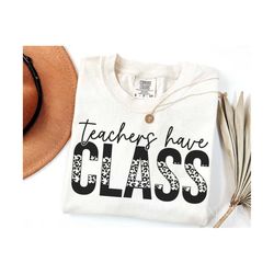 Teachers Have Class Svg Png, Back to School, Teacher Appreciation, Gift for Teacher, Funny End of School Quotes and Sayi