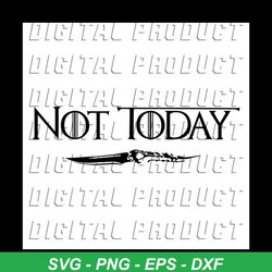 Not Today Shirt Svg, Saying Shirt Svg, Game Of Thrones Shirt Svg, Movies Shirt Svg, Cricut, Silhouette, Cut File, Decal