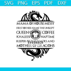 Mama Of House Messy Mother Of Dragons Svg, Game Of Thrones Shirt Svg, Dragon Cricut, Silhouette, Cut File, Decal Svg, Pn