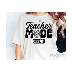 Teacher Mode Off Svg Png, Funny Teacher Life Svg Quotes, Gift for School Teacher Shirt Design, Summer Vacation Svg Back