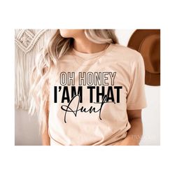 oh honey i am that aunt svg, funny auntie life svg quotes, gift for favorite aunt svg shirt design cut, cricut iron on t