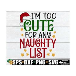 I'm Too Cute For Any Naughty List, Funny Kids Christmas Shirt svg, Funny Christmas Shirt svg, Funny Christmas svg, Chris