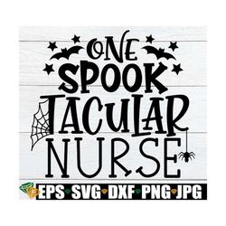One Spooktacular Nurse, Nurse svg, Halloween SVG, Halloween Nurse, Funny Nurse SVG, Nurse Halloween, Cut FIle, SVG
