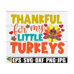 Thankful For My Little Turkeys, Teacher Thanksgiving, Thanksgiving Teacher, Thanksgiving Teacher Shirt SVG, Turkey svg,