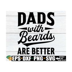 Dads With Beards Are Better, Funny Father's Day Shirt svg, Father's Day Gift SVG PNG, Father's Day svg, Bearded Dads Are