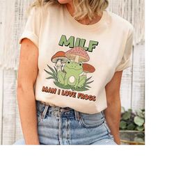Man I Love Frogs Shirt, Humor Milf T-shirt, Milf Clothing, Frog Tee ,Mushroom Shirt , Frog And Toad Shirt, Frog Shirt, B
