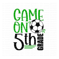 5th Grade SVG, Game On 5th Grade SVG, Soccer Shirt SVG, Digital Download, Cut File, Sublimation, Clip Art (svg/png/dxf/j