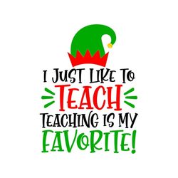 Teacher Elf SVG, Teaching is My Favorite SVG, Digital Download, Cut File, Sublimation, Clip Art (individual svg/dxf/png/