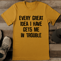 Every Great Idea I Have Gets Me In Trouble Tee
