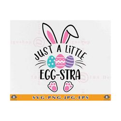Just A Little Egg-stra SVG, Funny Easter Kids Shirt SVG, Easter Bunny Svg, Girls Easter Gifts, Baby Easter, Cut Files Fo